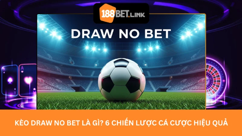 Kèo draw no bet là gì? 6 chiến lược cá cược hiệu quả