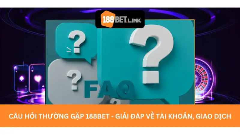 Câu hỏi thường gặp 188bet - Giải đáp về tài khoản, giao dịch