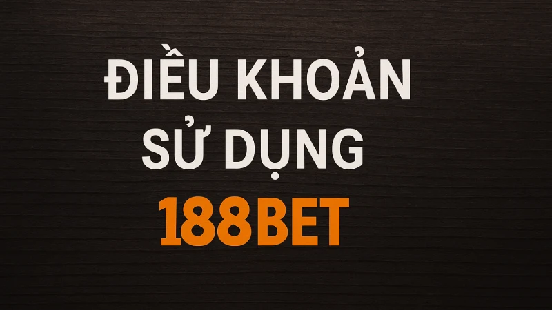 Điều khoản sử dụng 188bet anh em cần biết khi cá cược