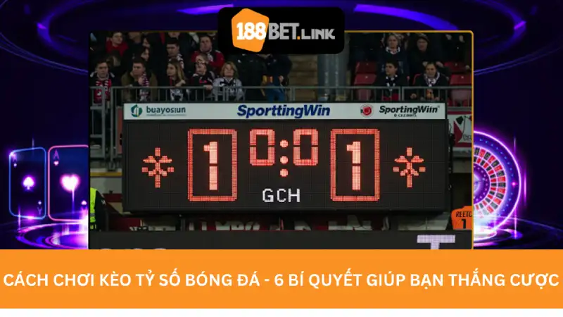 Cách chơi kèo tỷ số bóng đá - 6 Bí quyết giúp bạn thắng cược