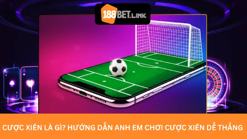 Cược xiên là gì? Hướng Dẫn Anh Em Chơi Cược Xiên Dễ Thắng
