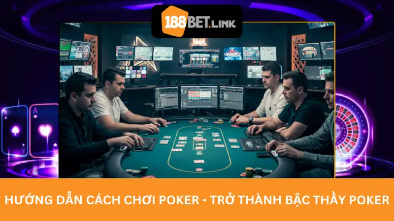 Hướng dẫn cách chơi Poker - Trở thành bậc thầy Poker