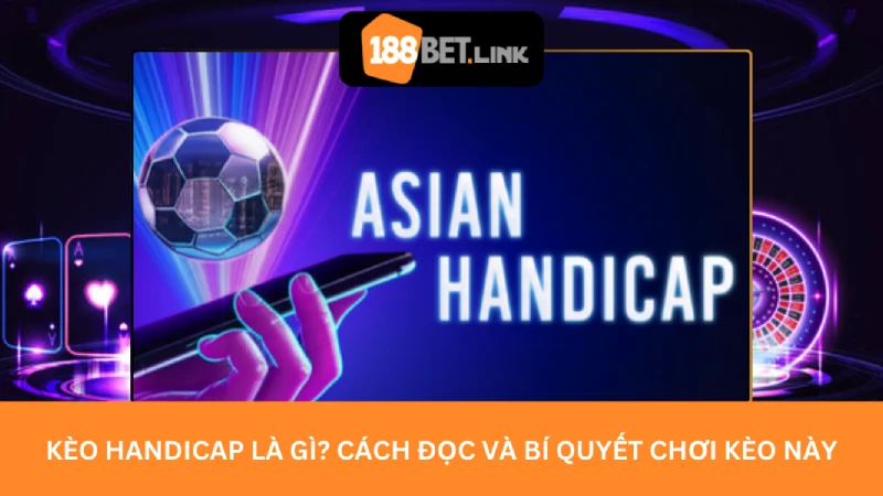 Kèo handicap là gì? Cách đọc và bí quyết chơi kèo này